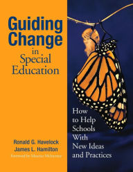 Title: Guiding Change in Special Education: How to Help Schools With New Ideas and Practices / Edition 1, Author: Ronald G. Havelock