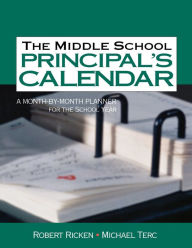 Title: The Middle School Principal's Calendar: A Month-By-Month Planner for the School Year / Edition 1, Author: Robert Ricken