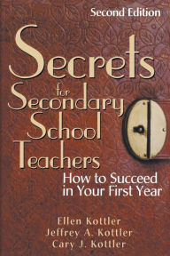 Title: Secrets for Secondary School Teachers: How to Succeed in Your First Year / Edition 2, Author: Ellen Kottler