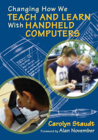 Title: Changing How We Teach and Learn With Handheld Computers / Edition 1, Author: Carolyn Staudt