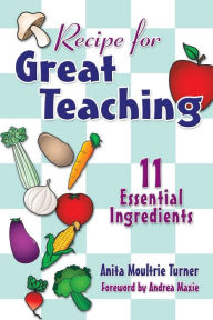 Title: Recipe for Great Teaching: 11 Essential Ingredients / Edition 1, Author: Anita Moultrie Turner