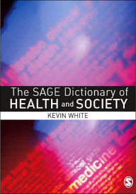 Title: The SAGE Dictionary of Health and Society / Edition 1, Author: Kevin White