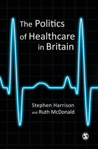 Title: The Politics of Healthcare in Britain / Edition 1, Author: Stephen Harrison