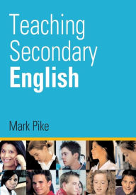 Title: Teaching Secondary English / Edition 1, Author: Mark Pike