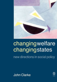 Title: Changing Welfare, Changing States: New Directions in Social Policy / Edition 1, Author: John H. Clarke