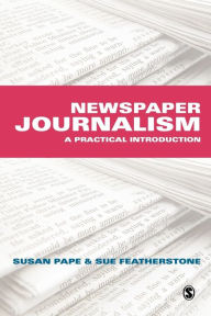 Title: Newspaper Journalism: A Practical Introduction / Edition 1, Author: Susan Pape