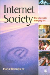 Title: Internet Society: The Internet in Everyday Life / Edition 1, Author: Maria Bakardjieva