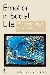 Title: Emotion in Social Life: The Lost Heart of Society / Edition 1, Author: Derek Layder