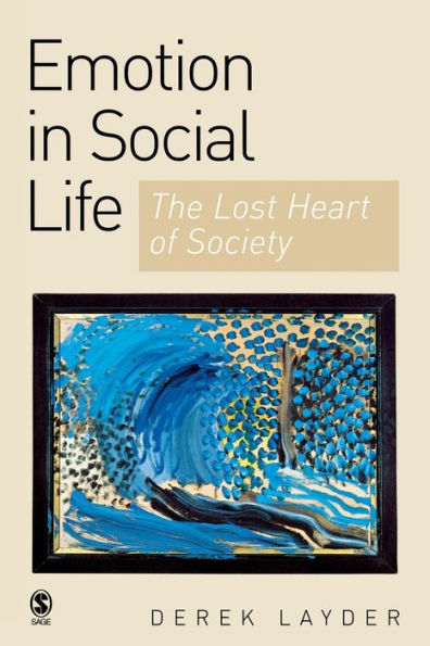 Emotion in Social Life: The Lost Heart of Society / Edition 1