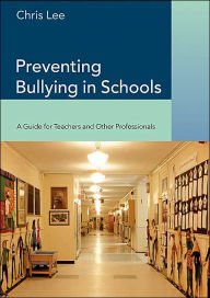 Title: Preventing Bullying in Schools: A Guide for Teachers and Other Professionals / Edition 1, Author: Chris Lee