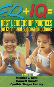 Title: EQ + IQ = Best Leadership Practices for Caring and Successful Schools / Edition 1, Author: Maurice J. Elias