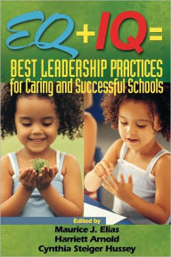 Title: EQ + IQ = Best Leadership Practices for Caring and Successful Schools / Edition 1, Author: Maurice J. Elias