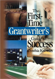 Title: The First-Time Grantwriter's Guide to Success / Edition 1, Author: Cynthia R. Knowles
