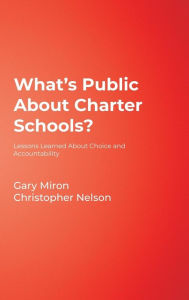 Title: What's Public About Charter Schools?: Lessons Learned About Choice and Accountability / Edition 1, Author: Gary Miron