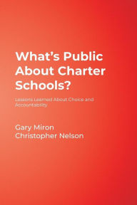 Title: What's Public About Charter Schools?: Lessons Learned About Choice and Accountability / Edition 1, Author: Gary Miron