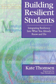 Title: Building Resilient Students: Integrating Resiliency Into What You Already Know and Do / Edition 1, Author: Katherine Thomsen