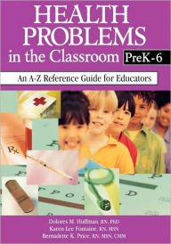 Title: Health Problems in the Classroom PreK-6: An A-Z Reference Guide for Educators / Edition 1, Author: Dolores M. Huffman