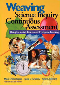Title: Weaving Science Inquiry and Continuous Assessment: Using Formative Assessment to Improve Learning / Edition 1, Author: Maura O'Brien Carlson