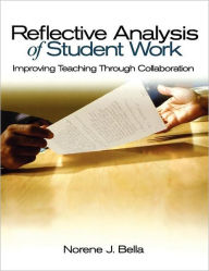 Title: Reflective Analysis of Student Work: Improving Teaching Through Collaboration / Edition 1, Author: Norene J. Bella