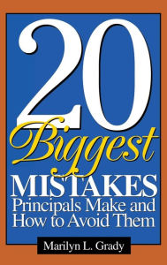 Title: 20 Biggest Mistakes Principals Make and How to Avoid Them / Edition 1, Author: Marilyn L. Grady