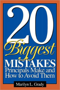Title: 20 Biggest Mistakes Principals Make and How to Avoid Them / Edition 1, Author: Marilyn L. Grady