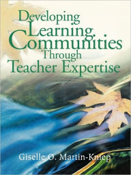 Title: Developing Learning Communities Through Teacher Expertise / Edition 1, Author: Giselle O. Martin-Kniep