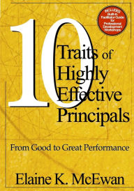 Title: Ten Traits of Highly Effective Principals: From Good to Great Performance / Edition 1, Author: Elaine K. McEwan-Adkins