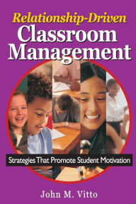 Title: Relationship-Driven Classroom Management: Strategies That Promote Student Motivation / Edition 1, Author: John M. Vitto