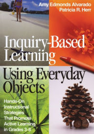 Title: Inquiry-Based Learning Using Everyday Objects: Hands-on Instructional Strategies That Promote Active Learning in Grades 3-8 / Edition 1, Author: Amy Edmonds Alvarado