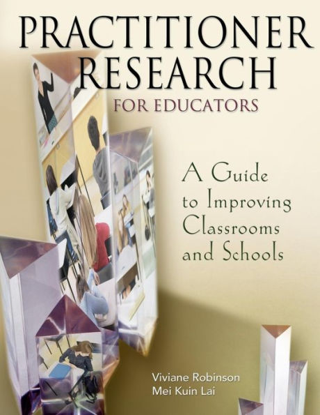 Practitioner Research for Educators: A Guide to Improving Classrooms and Schools / Edition 1