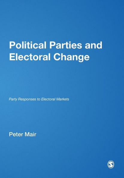 Political Parties and Electoral Change: Party Responses to Electoral Markets / Edition 1