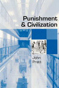 Title: Punishment and Civilization: Penal Tolerance and Intolerance in Modern Society / Edition 1, Author: John Pratt