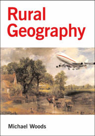 Title: Rural Geography: Processes, Responses and Experiences in Rural Restructuring / Edition 1, Author: Michael Woods