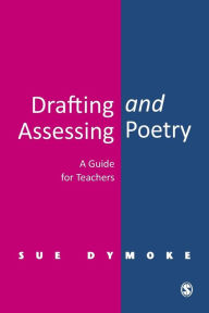 Title: Drafting and Assessing Poetry: A Guide for Teachers / Edition 1, Author: Sue Dymoke