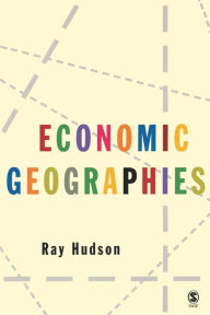 Title: Economic Geographies: Circuits, Flows and Spaces / Edition 1, Author: Ray Hudson