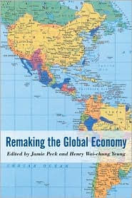 Title: Remaking the Global Economy: Economic-Geographical Perspectives / Edition 1, Author: Jamie Peck