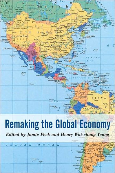 Remaking the Global Economy: Economic-Geographical Perspectives / Edition 1