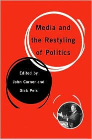 Title: Media and the Restyling of Politics: Consumerism, Celebrity and Cynicism / Edition 1, Author: John Corner