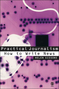 Title: Practical Journalism: How to Write News / Edition 1, Author: Helen Sissons