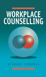 Title: Workplace Counselling: A Systematic Approach to Employee Care / Edition 1, Author: Michael Carroll