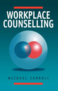 Title: Workplace Counselling: A Systematic Approach to Employee Care / Edition 1, Author: Michael Carroll