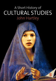 Title: A Short History of Cultural Studies / Edition 1, Author: John Hartley