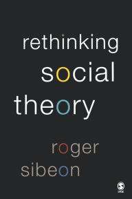 Title: Rethinking Social Theory / Edition 1, Author: Roger A Sibeon