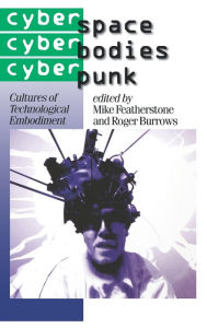 Title: Cyberspace/Cyberbodies/Cyberpunk: Cultures of Technological Embodiment / Edition 1, Author: Mike Featherstone