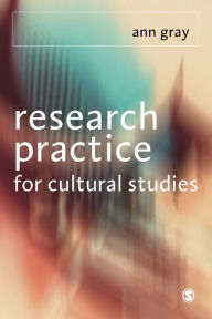 Title: Research Practice for Cultural Studies: Ethnographic Methods and Lived Cultures / Edition 1, Author: Ann Gray