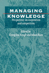 Title: Managing Knowledge: Perspectives on Cooperation and Competition / Edition 1, Author: Georg von Krogh