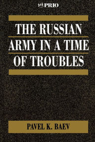 Title: The Russian Army in a Time of Troubles / Edition 1, Author: Pavel Baev