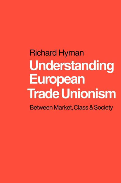 Understanding European Trade Unionism: Between Market, Class and Society / Edition 1