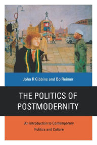 Title: The Politics of Postmodernity: An Introduction to Contemporary Politics and Culture / Edition 1, Author: John R Gibbins