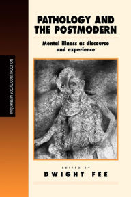 Title: Pathology and the Postmodern: Mental Illness as Discourse and Experience / Edition 1, Author: Dwight Fee